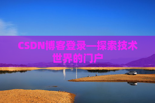 CSDN博客登录—探索技术世界的门户