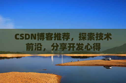 CSDN博客推荐，探索技术前沿，分享开发心得